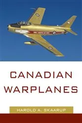 Book cover of Canadian Warplanes by Harold A. Skaarup