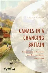 Book cover of Canals in a Changing Britain by Jules P. Gehrke