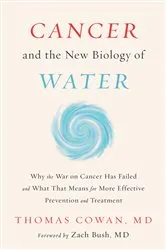 Book cover of Cancer and the New Biology of Water by Thomas Cowan