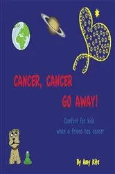 Book cover of Cancer, Cancer Go Away by Amy Kite