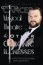 Book cover of Cancer, Musical Theatre & Other Chronic Illnesses by Edward Miskie