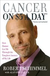 Book cover of Cancer on Five Dollars a Day (chemo not included) by Robert Schimmel