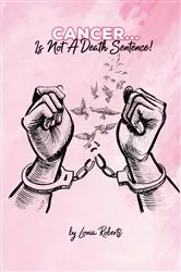 Book cover of Cancer...Is Not A Death Sentence! by Lonia Roberts