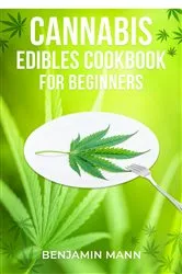 Book cover of CANNABIS EDIBLES COOKBOOK FOR BEGINNERS by Benjamin Mann