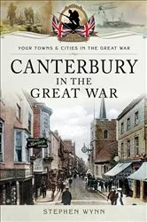 Book cover of Canterbury in the Great War by Stephen Wynn