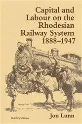 Book cover of Capital and Labour on the Rhodesian Railway System, 1888–1947 by Jon Lunn