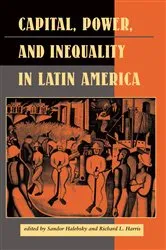 Book cover of Capital, Power, And Inequality In Latin America by Sandor Halebsky