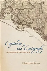 Book cover of Capitalism and Cartography in the Dutch Golden Age by Elizabeth A. Sutton
