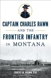 Book cover of Captain Charles Rawn and the Frontier Infantry in Montana by M. Brown PhD