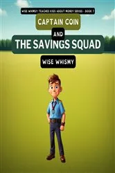 Book cover of Captain Coin and the Savings Squad by Wise Whimsy