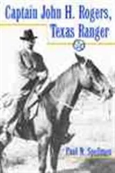 Book cover of Captain John H.Rogers, Texas Ranger by Paul N. Spellman