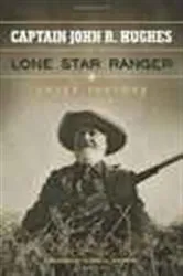 Book cover of Captain John R. Hughes, Lone Star Ranger by Chuck Parsons