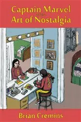 Book cover of Captain Marvel and the Art of Nostalgia by Brian Cremins