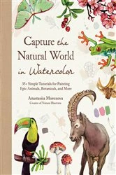 Book cover of Capture the Natural World in Watercolor by Anastasiia Morozova