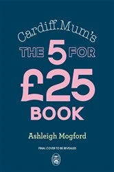 Book cover of Cardiff Mum’s The 5 for £25 Book by Ashleigh Mogford