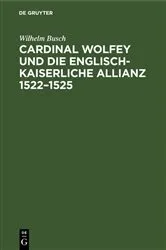Book cover of Cardinal Wolfey und die englisch-kaiserliche Allianz 1522–1525 by Wilhelm Busch