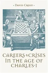 Book cover of Careers and Crises in the Age of Charles I by David Cressy
