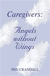 Book cover of Caregivers: Angels Without Wings by Peg Crandall