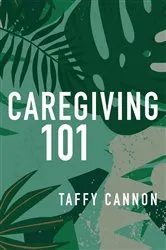 Book cover of Caregiving 101 by Taffy Cannon