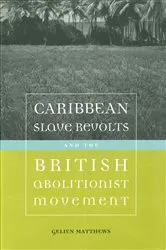Book cover of Caribbean Slave Revolts and the British Abolitionist Movement by Gelien Matthews