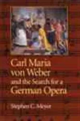 Book cover of Carl Maria von Weber and the Search for a German Opera by Stephen C. Meyer
