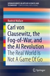Book cover of Carl von Clausewitz, the Fog-of-War, and the AI Revolution by Rodrick Wallace