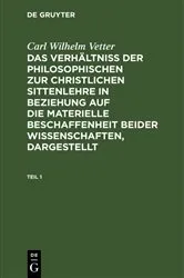 Book cover of Carl Wilhelm Vetter: Das Verhältniß der philosophischen zur christlichen Sittenlehre in Beziehung auf die materielle Beschaffenheit beider Wissenschaften, dargestellt. Teil 1 by Carl Wilhelm Vetter