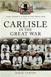 Book cover of Carlisle in the Great War by David M Carter
