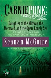 Book cover of Carniepunk: Daughter of the Midway, the Mermaid, and the Open, Lonely Sea by Seanan McGuire