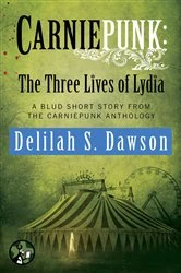 Book cover of Carniepunk: The Three Lives of Lydia by Delilah S. Dawson