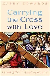 Book cover of Carrying the Cross with Love by Cathy Edwards