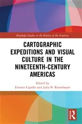 Book cover of Cartographic Expeditions and Visual Culture in the Nineteenth-Century Americas by Ernesto Capello