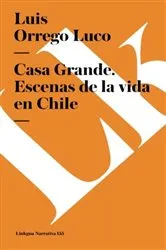 Book cover of Casa Grande. Escenas de la vida en Chile by Luis Orrego Luco