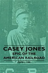 Book cover of Casey Jones - Epic of the American Railroad by Fred J. Lee