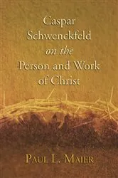 Book cover of Caspar Schwenckfeld on the Person and Work of Christ by Paul L. Maier