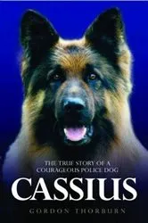 Book cover of Cassius - The True Story of a Courageous Police Dog by Gordon Thorburn
