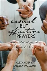 Book cover of Casual but Effective Prayers by Alexander & Angela Ikomoni
