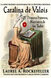 Book cover of Catalina de Valois. Princesa francesa, matriarca de los Tudor by Laurel A. Rockefeller