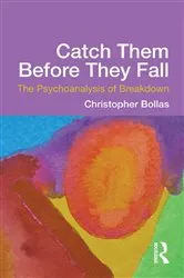 Book cover of Catch Them Before They Fall: The Psychoanalysis of Breakdown by Christopher Bollas