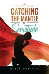 Book cover of Catching the Mantle by Servitude by Rosie Delisca