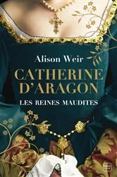 Book cover of Catherine d'Aragon : La Première Reine (Grand Prix du Roman Historique) by Alison Weir