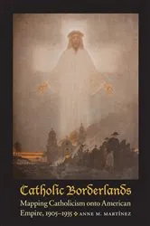 Book cover of Catholic Borderlands by Anne M. Martinez