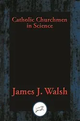 Book cover of Catholic Churchmen in Science by James J. Walsh