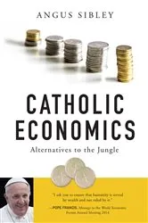 Book cover of Catholic Economics by Angus Sibley