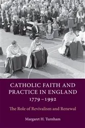 Book cover of Catholic Faith and Practice in England, 1779-1992 by Margaret H. Turnham