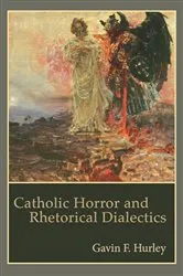 Book cover of Catholic Horror and Rhetorical Dialectics by Gavin F. Hurley