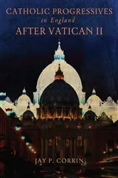 Book cover of Catholic Progressives in England after Vatican II by Jay P. Corrin