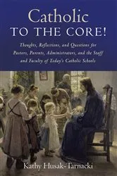 Book cover of Catholic to the Core! by Kathy Husak-Tarnacki