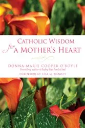 Book cover of Catholic Wisdom for a Mother's Heart by Donna-Marie Cooper O'Boyle