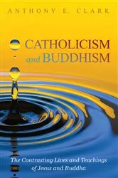 Book cover of Catholicism and Buddhism by Anthony E. Clark